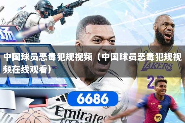 中国球员恶毒犯规视频（中国球员恶毒犯规视频在线观看）