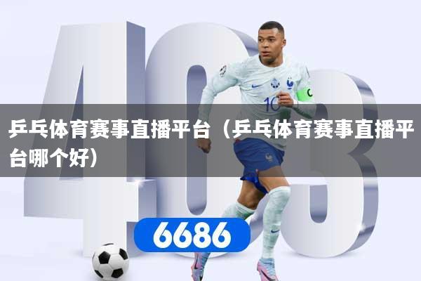 乒乓体育赛事直播平台(乒乓体育赛事直播平台哪个好)