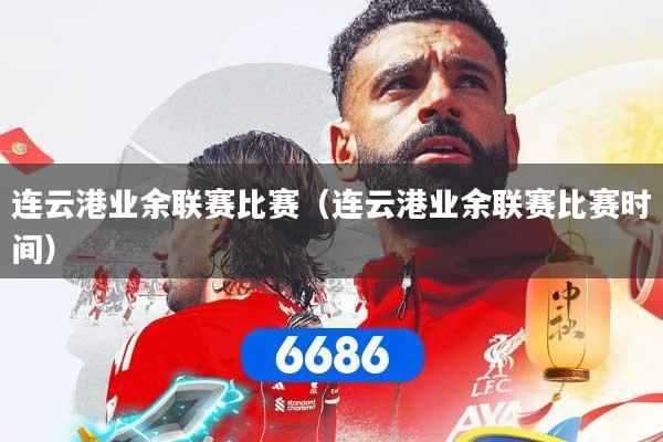 连云港业余联赛比赛（连云港业余联赛比赛时间）