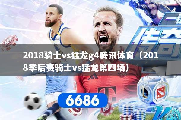 2018骑士vs猛龙g4腾讯体育（2018季后赛骑士vs猛龙第四场）