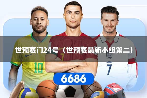 世预赛门24号（世预赛最新小组第二）
